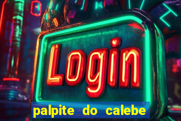 palpite do calebe para hoje